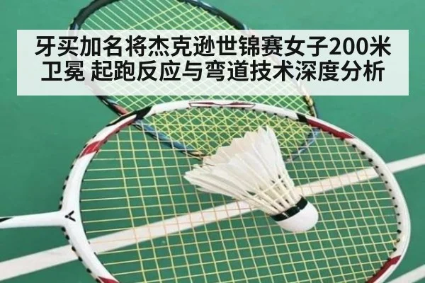 牙买加名将杰克逊世锦赛女子200米卫冕 起跑反应与弯道技术深度分析